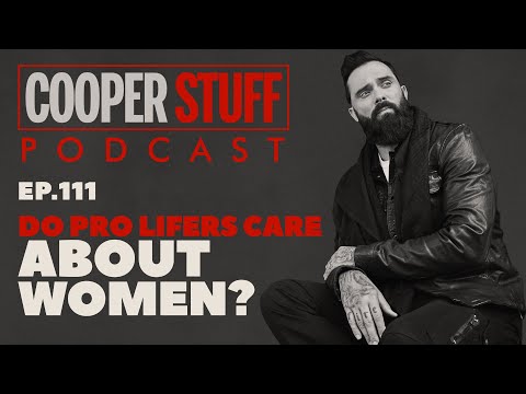 Cooper Stuff: Ep. 111 - Do Pro Lifers Care About Women