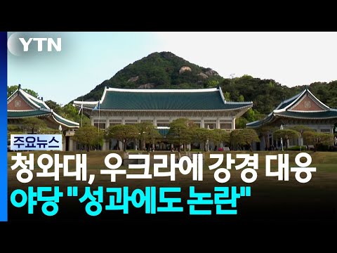 청와대, 우크라에 강경 대응...야당 "성과 거두고도 외교 논란" / YTN