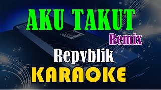 Download lagu AKU TAKUT | DUT MIX- REPVBLIK [KARAOKE] KN7000 mp3