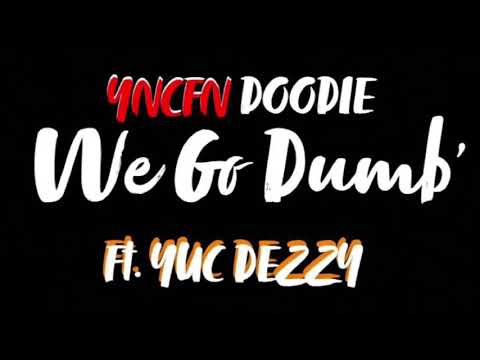 YNCFN Doodie - We Go Dumb Ft. YUC Dezzy