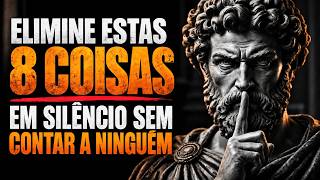 8 Coisas Que Você Precisa Eliminar da Sua Vida em Silêncio (Não Conte a NINGUÉM!) | Estoicismo