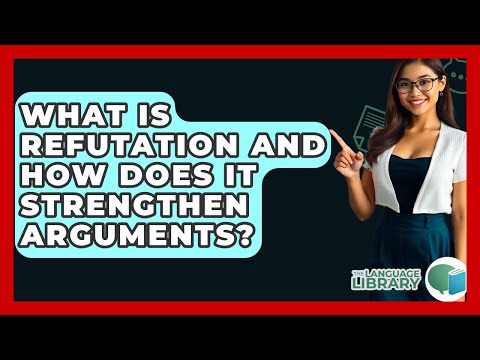 What Is Refutation And How Does It Strengthen Arguments? - The Language Library
