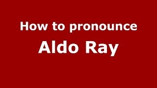 How to pronounce Aldo Ray