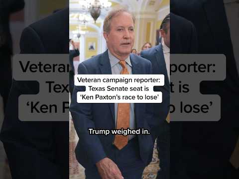 Veteran campaign reporter: Texas Senate seat is 'Ken Paxton's race to lose'
