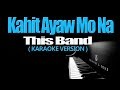 KAHIT AYAW MO NA - This Band (KARAOKE VERSION)