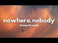 nowhere, nobody - Ariana Grande | Lyrics