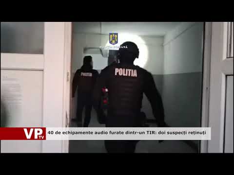 40 de echipamente audio furate dintr-un TIR: doi suspecți reținuți