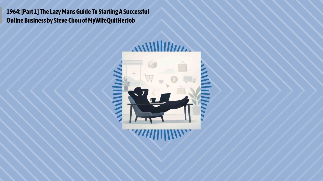 1964: [Part 1] The Lazy Mans Guide To Starting A Successful Online Business by Steve Chou of...