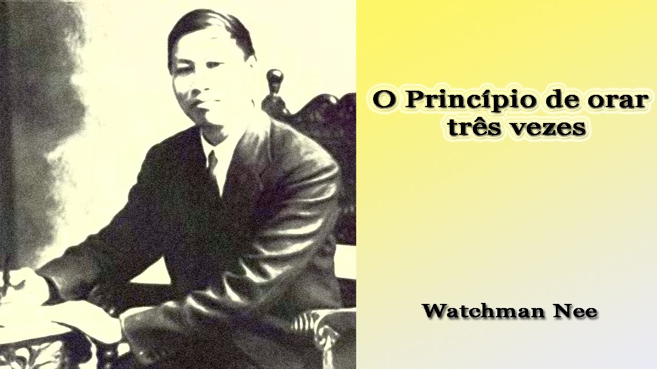 A ORAÇÃO (1) O PRINCÍPIO DE ORAR TRÊS VEZES - Watchman Nee