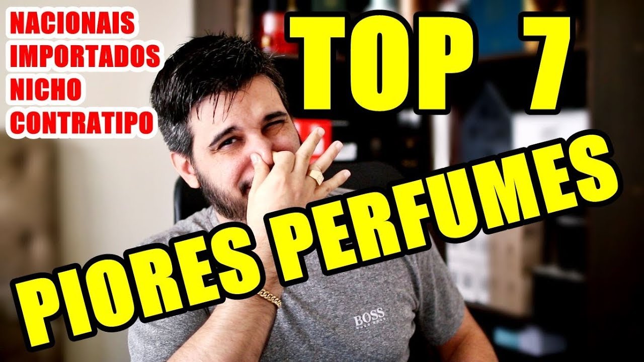 TOP 7 PIORES PERFUMES - Perfumes Importados e Perfumes Nacionais