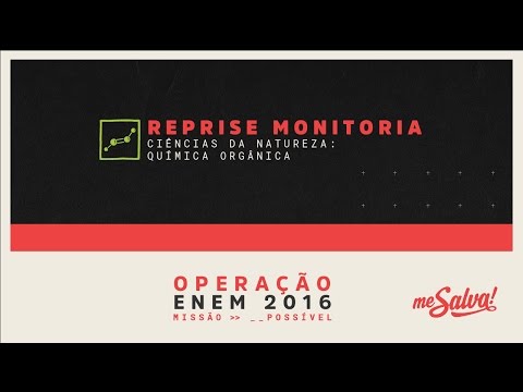[REPRISE - MONITORIA] Me Salva! Química Orgânica - Ciências da Natureza - Operação ENEM 2016