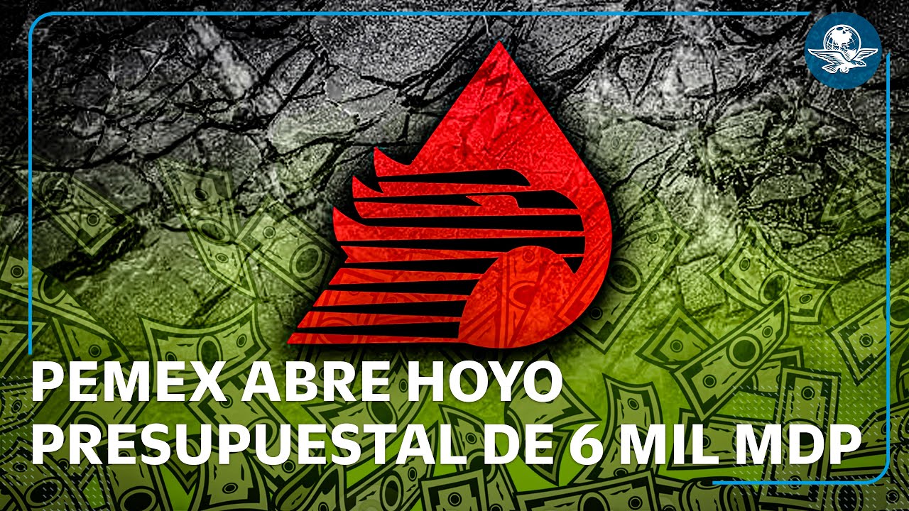 Pemex genera boquete de $6 mil millones #EnPortada