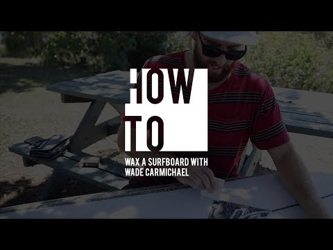 How To Wax A Surfboard With Wade Carmichael