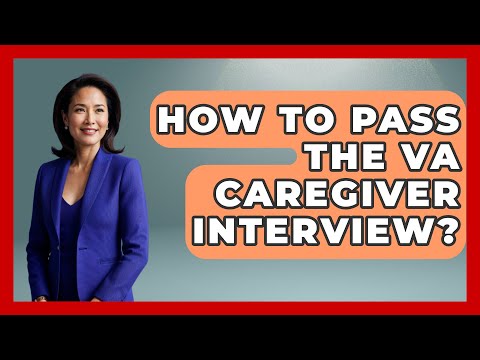 How To Pass The VA Caregiver Interview? - Elder Care Support Network