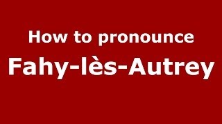 How to pronounce Fahy-Lès-Autrey