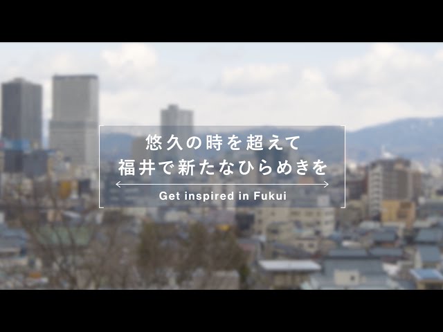 福井MICEプロモーション動画「悠久の時を超えて福井で新たなひらめきを」