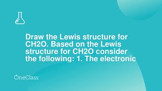 Draw the Lewis structure for CH2O Based on the Lewis structure for CH2O consider the following 1