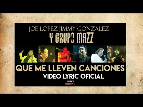 Joe Lopez, Jimmy Gonzalez Y Grupo Mazz - Que Me Lleven Canciones (Video Lyric Oficial)