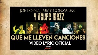 Joe Lopez, Jimmy Gonzalez Y Grupo Mazz - Que Me Lleven Canciones (Video Lyric Oficial)