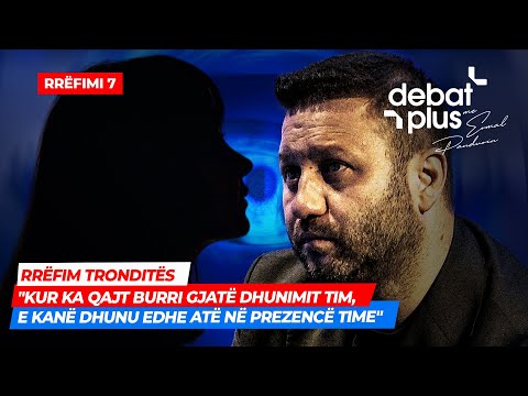 RRËFIM TRONDITËS/ "Kur ka qajt burri gjatë dhunimit tim, e kanë dhunu edhe atë në prezencë time"