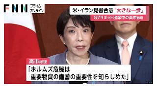 G7出席の高市総理「事態収束に向けた大きな一歩」　アメリカ・イランの覚書合意　「ホルムズ海峡の安全な航行確保を」（2026年06月16日）