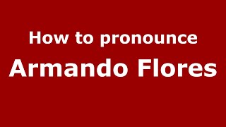 How to pronounce Armando Flores