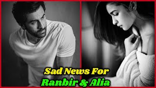 Sad News For Ranbir Kapoor and Alia Bhatt