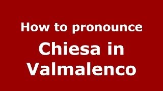How to pronounce Chiesa In Valmalenco