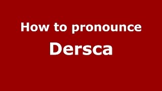 How to pronounce Dersca