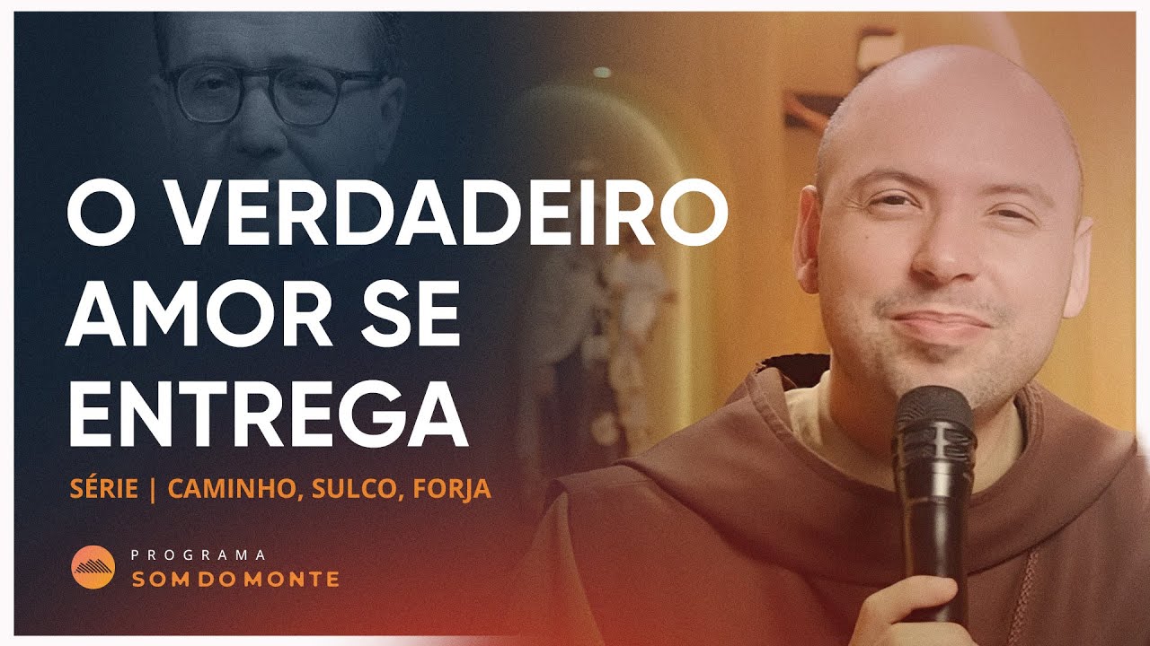 O verdadeiro amor se entrega | Caminho, Sulco e Forja | #23