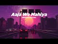 Aaja We Mahiya Slowed Reverb Lyrics Vive