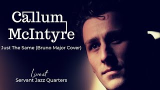 Bruno Major - Just The Same (Callum McIntyre Cover) [Live at Servant Jazz Quarters, 2019]