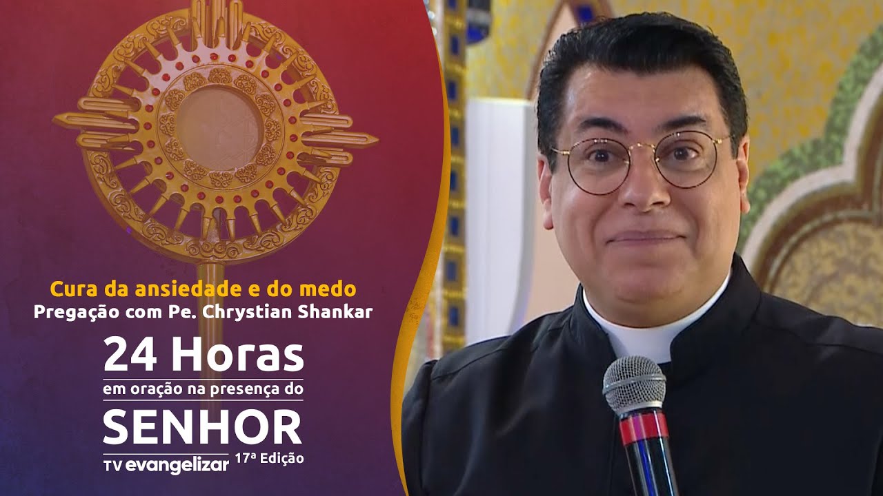Pregação: Cura da ansiedade e do medo com @PadreChrystianShankar | 24h de Oração | 25/06/23