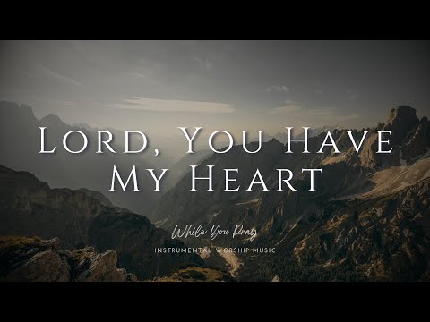 Lord, You Have My Heart  - Instrumental Soaking Worship Music / While You Pray