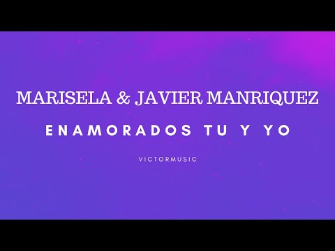MARISELA & JAVIER MANRIQUEZ - ENAMORADOS TU Y YO (LETRA)