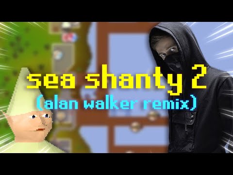 OSRS Sea Shanty 2 (Alan Walker Remix)  FULL