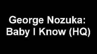 George Nozuka - Baby I Know (HQ)