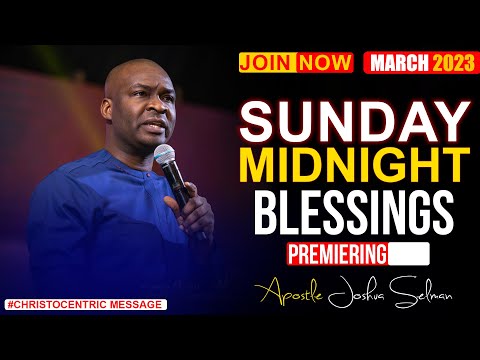 SUNDAY MIDNIGHT BLESSINGS, 12TH MARCH 2023 - Apostle Joshua Selman Good Word