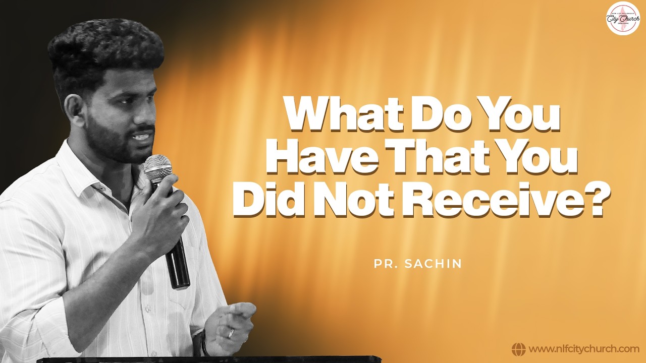 What Do You Have That You Did Not Receive — Sermon by NLF City Church Bengaluru