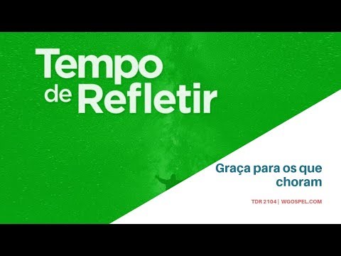 Tempo de Refletir 2104 - Graça para os que choram