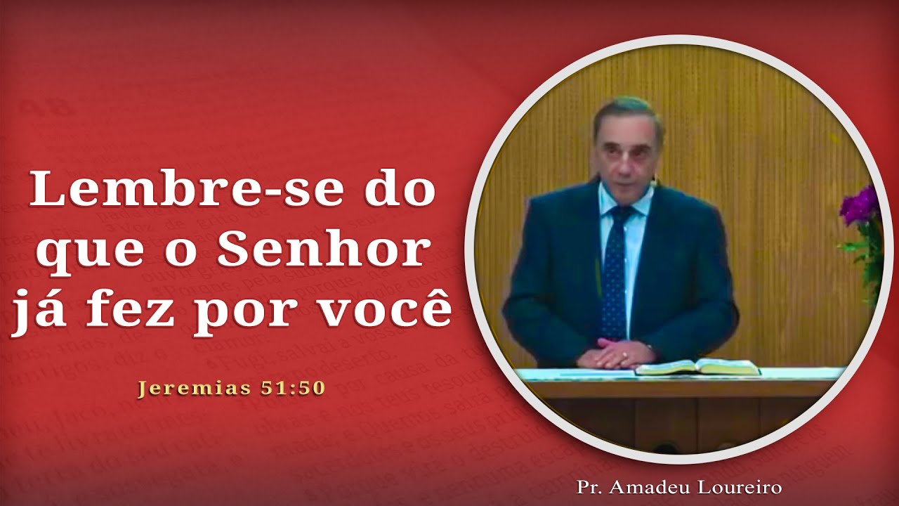 Lembre-se do que o Senhor já fez por você | Jeremias 51:50 | Pr. Amadeu Loureiro