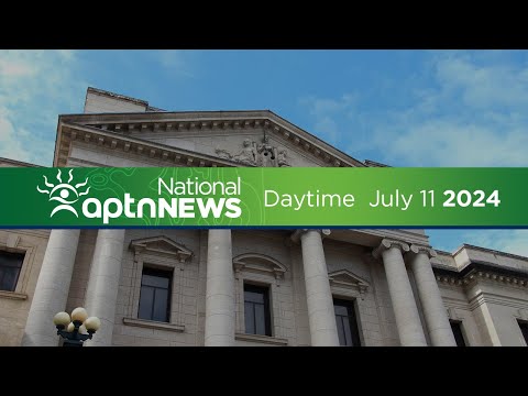 APTN National News: July 11, 2024