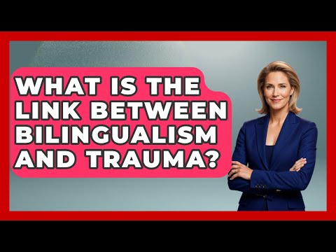 What Is The Link Between Bilingualism And Trauma? - Immigrant Family Life