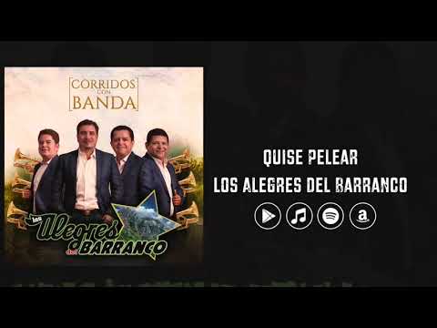 Alegres del Barranco - Quise Pelear ( Corridos Con banda)