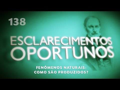 Esclarecimentos Oportunos 138 - Fenômenos naturais: como são produzidos?