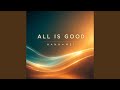 All Is Good