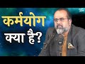 कर्मयोग क्या है आचार्य प्रशांत भगवद् �