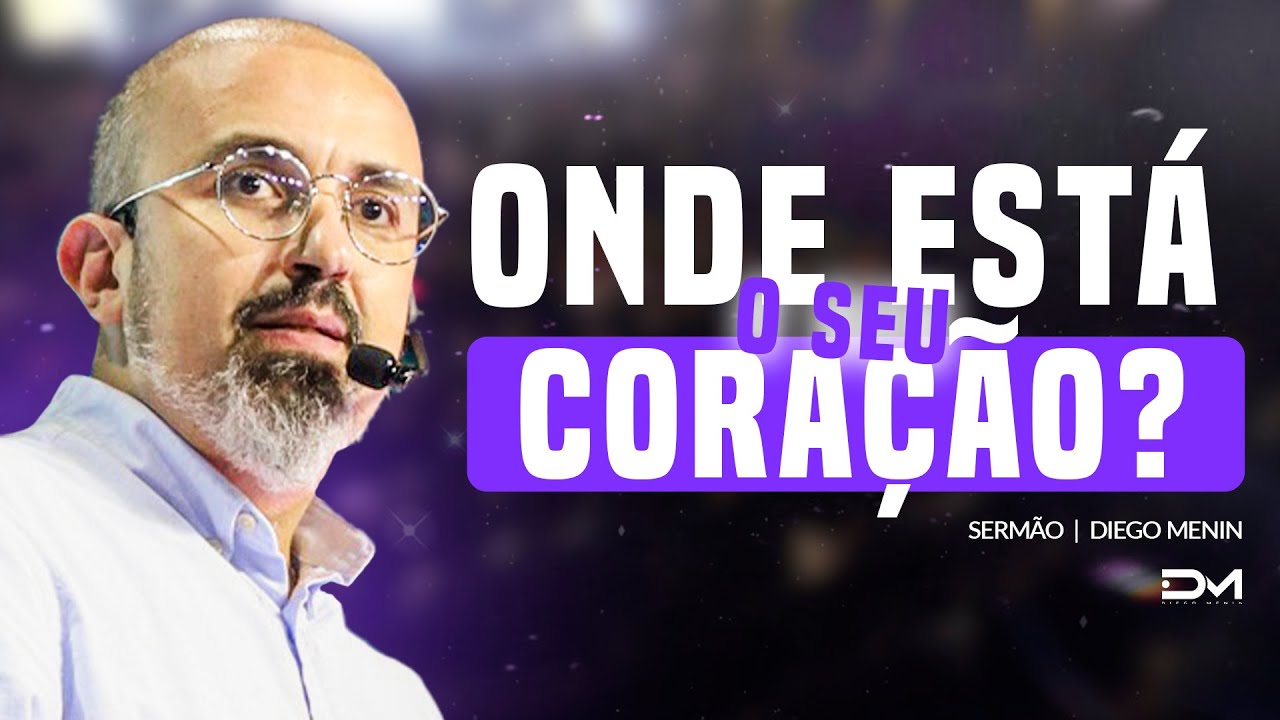 ONDE ESTÁ O SEU CORAÇÃO? - #DIEGOMENIN | SERMÃO