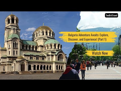 Bulgaria Adventure Awaits: Explore, Discover, and Experience! (Part 1)