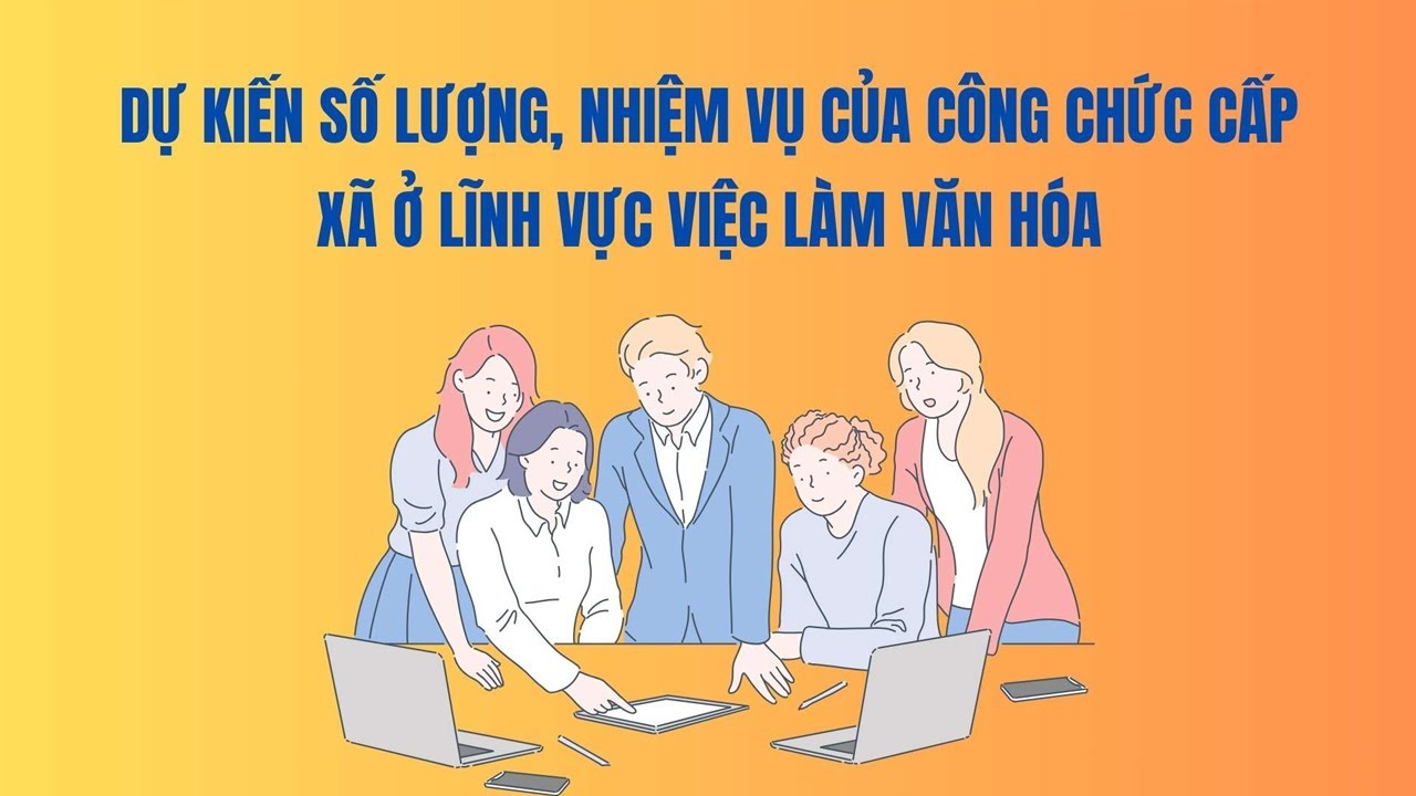 Dự kiến số lượng, nhiệm vụ của công chức cấp xã ở lĩnh vực việc làm văn hóa
